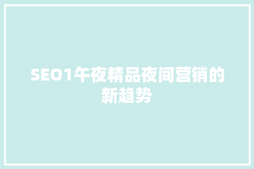 SEO1午夜精品夜间营销的新趋势