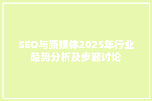 SEO与新媒体2025年行业趋势分析及步骤讨论
