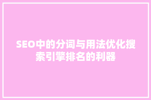 SEO中的分词与用法优化搜索引擎排名的利器