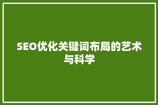 SEO优化关键词布局的艺术与科学