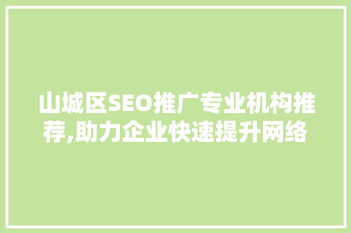 山城区SEO推广专业机构推荐,助力企业快速提升网络曝光率
