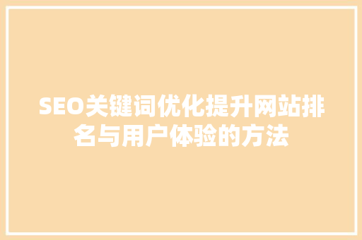SEO关键词优化提升网站排名与用户体验的方法