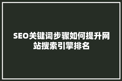 SEO关键词步骤如何提升网站搜索引擎排名