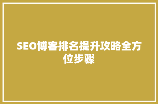 SEO博客排名提升攻略全方位步骤