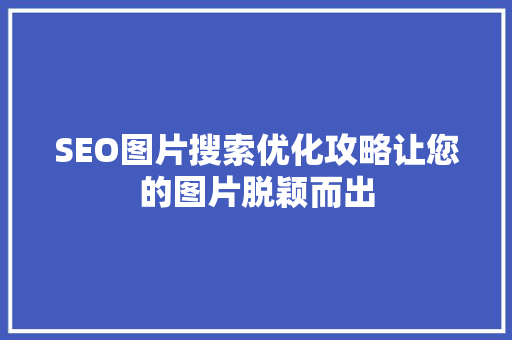 SEO图片搜索优化攻略让您的图片脱颖而出