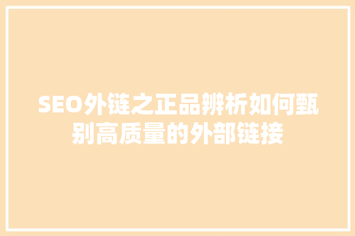 SEO外链之正品辨析如何甄别高质量的外部链接