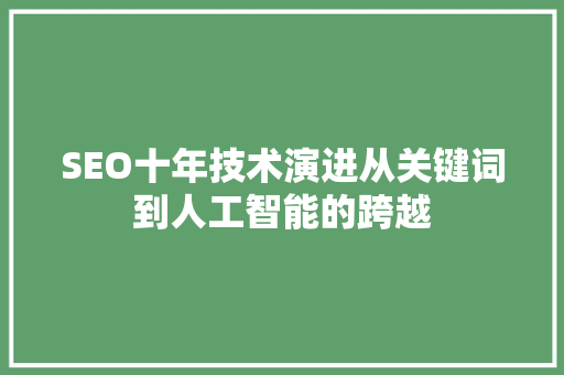 SEO十年技术演进从关键词到人工智能的跨越