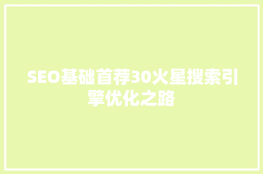 SEO基础首荐30火星搜索引擎优化之路
