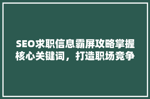 SEO求职信息霸屏攻略掌握核心关键词，打造职场竞争力