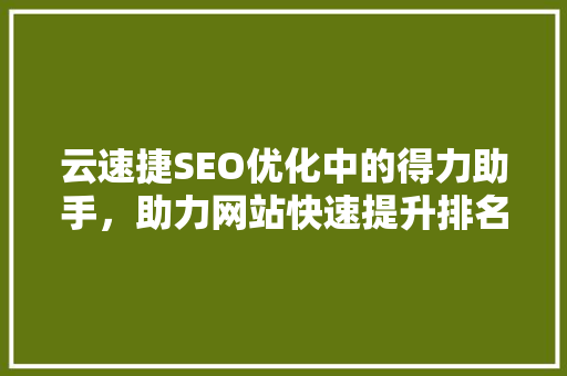 云速捷SEO优化中的得力助手，助力网站快速提升排名  第1张