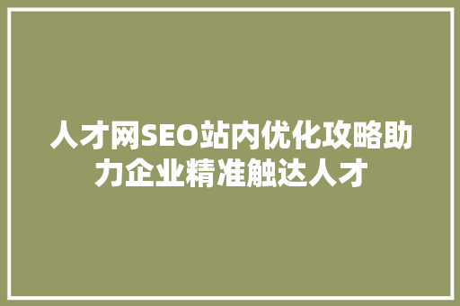 人才网SEO站内优化攻略助力企业精准触达人才