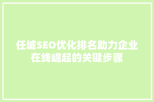 任城SEO优化排名助力企业在线崛起的关键步骤