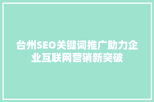 台州SEO关键词推广助力企业互联网营销新突破
