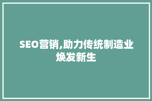 SEO营销,助力传统制造业焕发新生