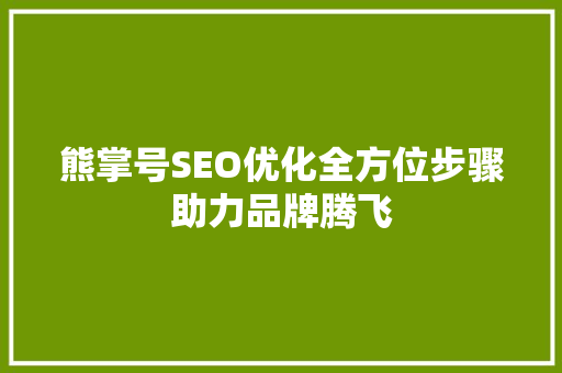 熊掌号SEO优化全方位步骤助力品牌腾飞