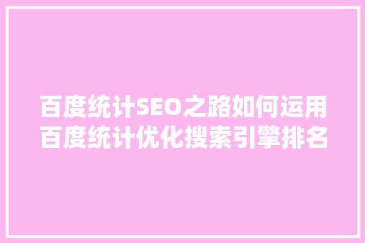 百度统计SEO之路如何运用百度统计优化搜索引擎排名