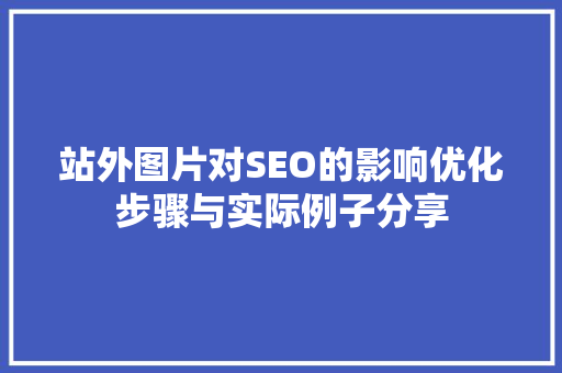 站外图片对SEO的影响优化步骤与实际例子分享