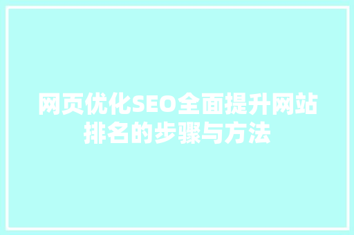 网页优化SEO全面提升网站排名的步骤与方法