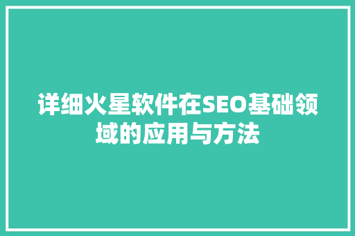 详细火星软件在SEO基础领域的应用与方法
