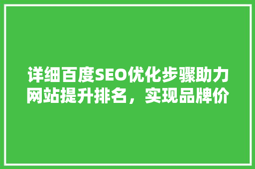 详细百度SEO优化步骤助力网站提升排名，实现品牌价值最大化