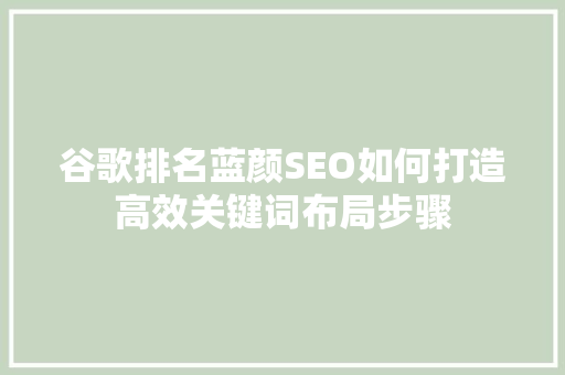 谷歌排名蓝颜SEO如何打造高效关键词布局步骤