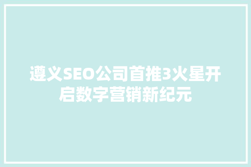 遵义SEO公司首推3火星开启数字营销新纪元