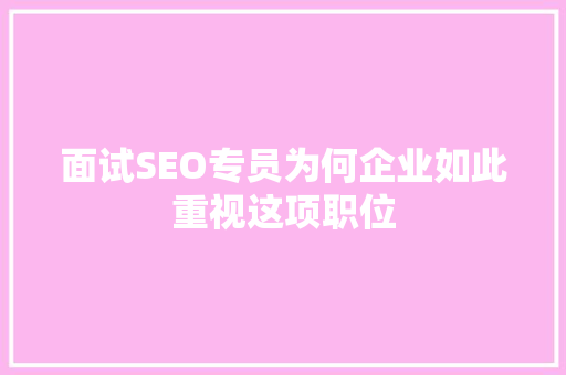 面试SEO专员为何企业如此重视这项职位  第1张