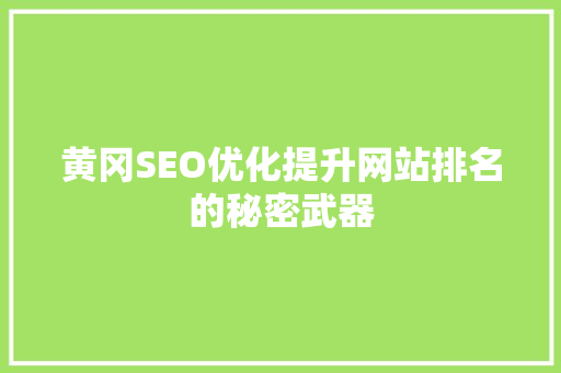 黄冈SEO优化提升网站排名的秘密武器