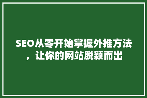 SEO从零开始掌握外推方法，让你的网站脱颖而出