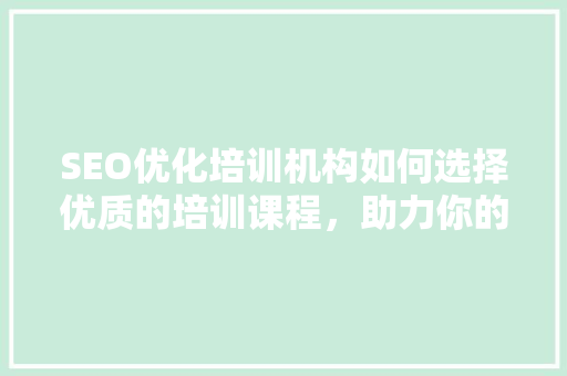 SEO优化培训机构如何选择优质的培训课程，助力你的网络营销之路
