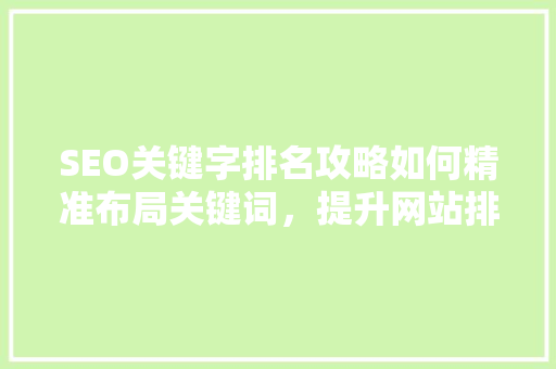 SEO关键字排名攻略如何精准布局关键词，提升网站排名