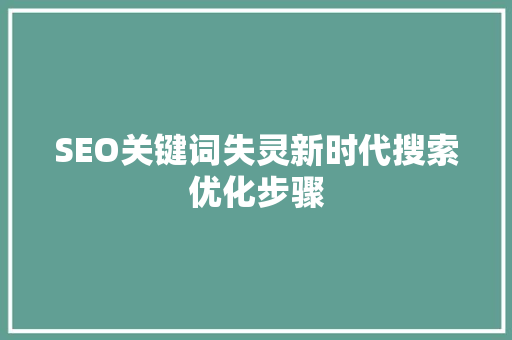 SEO关键词失灵新时代搜索优化步骤