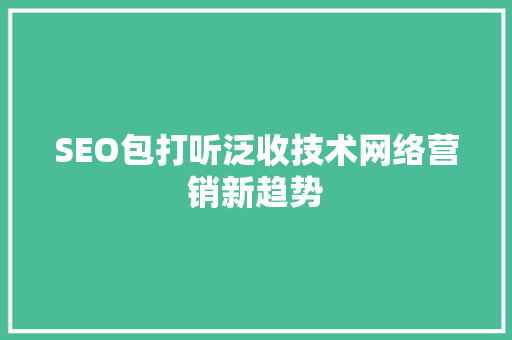 SEO包打听泛收技术网络营销新趋势