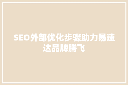 SEO外部优化步骤助力易速达品牌腾飞