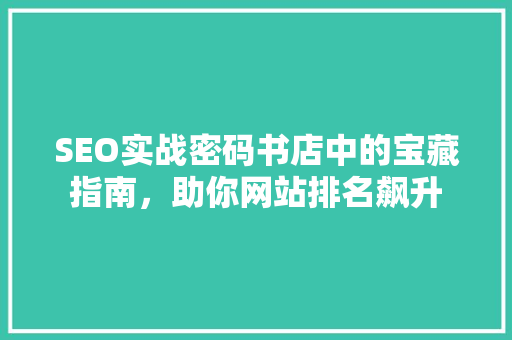 SEO实战密码书店中的宝藏指南，助你网站排名飙升