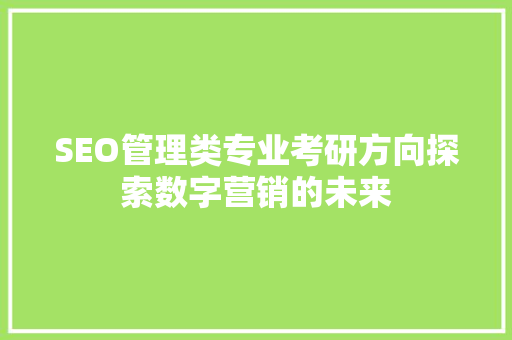 SEO管理类专业考研方向探索数字营销的未来