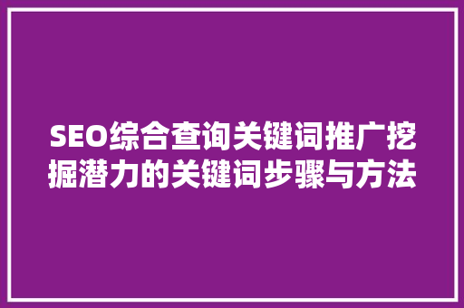SEO综合查询关键词推广挖掘潜力的关键词步骤与方法