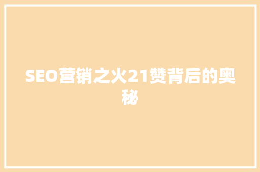 SEO营销之火21赞背后的奥秘
