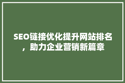 SEO链接优化提升网站排名，助力企业营销新篇章