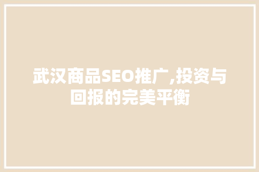 武汉商品SEO推广,投资与回报的完美平衡  第1张