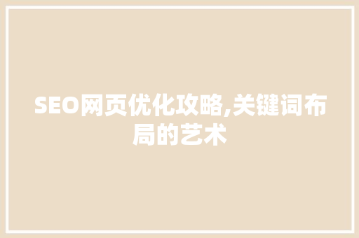 SEO网页优化攻略,关键词布局的艺术