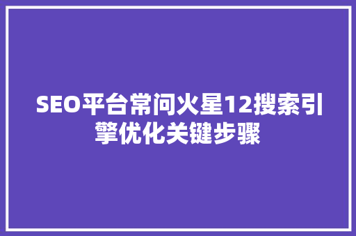 SEO平台常问火星12搜索引擎优化关键步骤