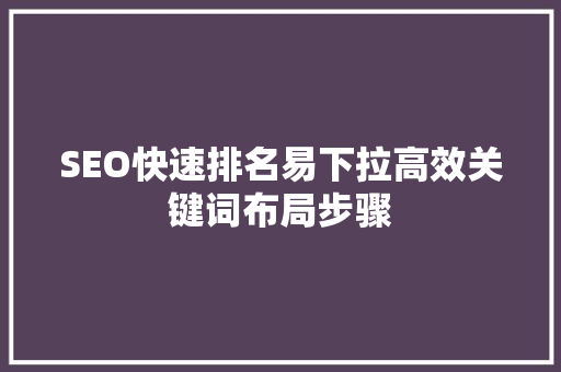SEO快速排名易下拉高效关键词布局步骤
