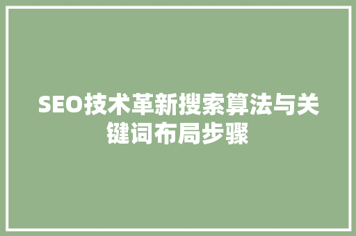 SEO技术革新搜索算法与关键词布局步骤