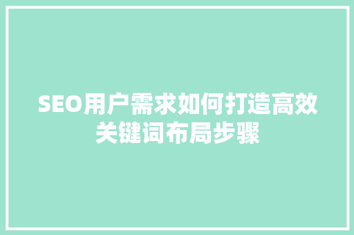 SEO用户需求如何打造高效关键词布局步骤