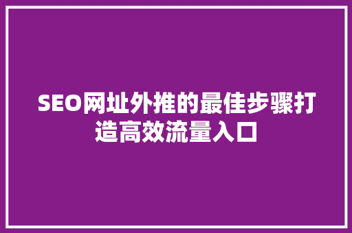 SEO网址外推的最佳步骤打造高效流量入口