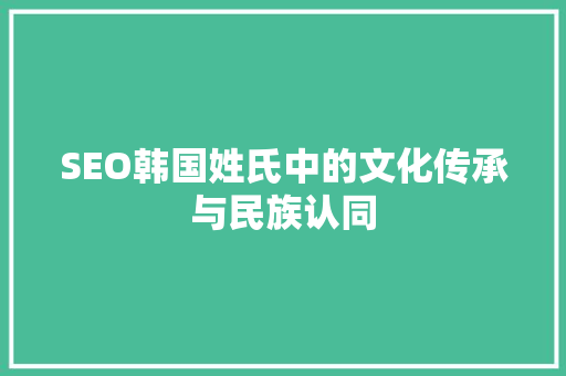 SEO韩国姓氏中的文化传承与民族认同