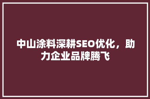 中山涂料深耕SEO优化，助力企业品牌腾飞