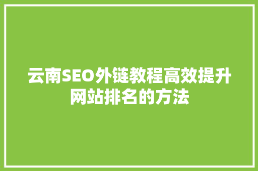 云南SEO外链教程高效提升网站排名的方法