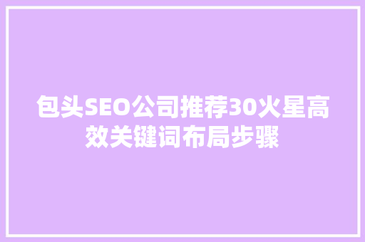 包头SEO公司推荐30火星高效关键词布局步骤